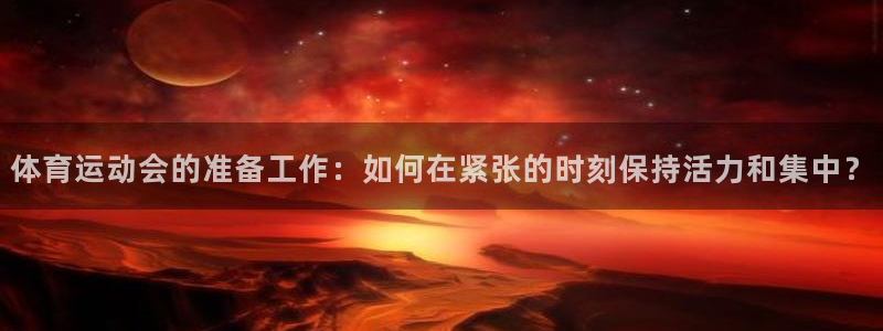 蓝图娱乐零能源集团：体育运动会的准备工作：如何在紧张的时刻保持活力和集中？