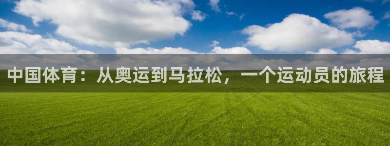 意昂官网注册：中国体育：从奥运到马拉松，一个运动员的旅程