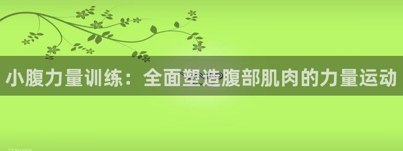 蓝图娱乐体育eon：小腹力量训练：全面塑造腹部肌肉的力量运动