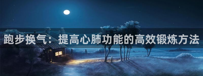 蓝图娱乐5招商：跑步换气：提高心肺功能的高效锻炼方法